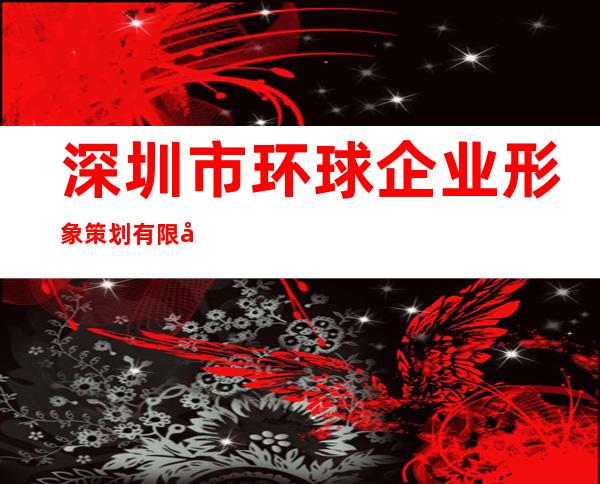 深圳市环球企业形象策划有限公司